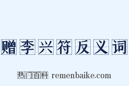 赠李兴符反义词是什么意思的图片